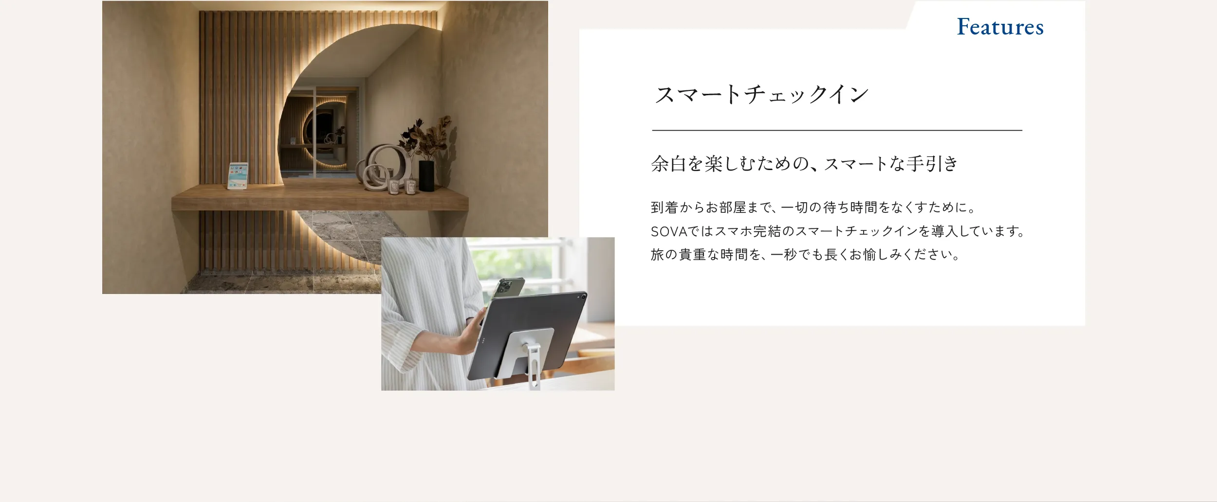 スマートチェックイン 余白を楽しむための、スマートな手引き。到着からお部屋まで、一切の待ち時間をなくすために。SOVAではスマホ完結のスマートチェックインを導入しています。旅の貴重な時間を、一秒でも長くお愉しみください。